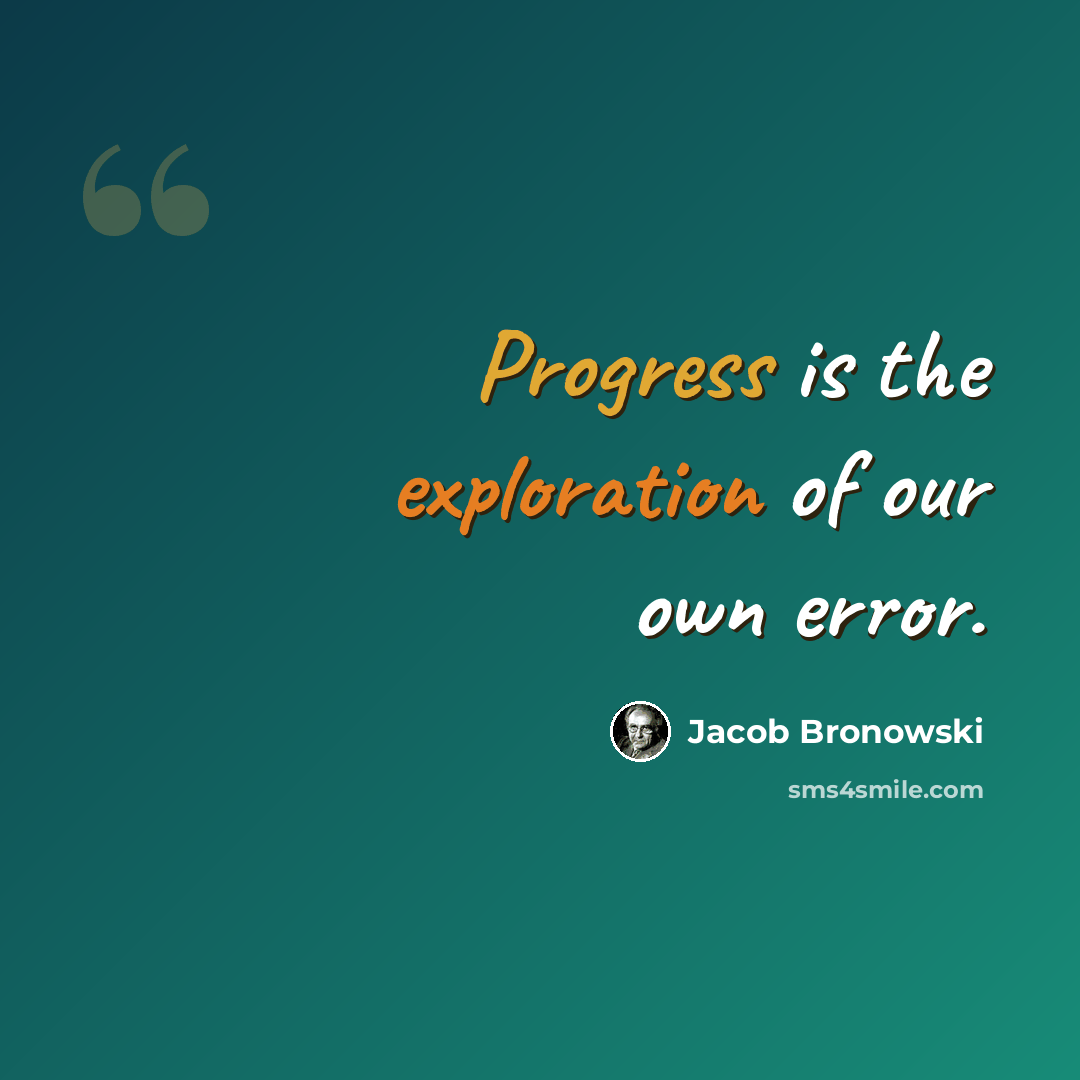 “Progress is the exploration of our own error.” quote by Jacob Bronowski