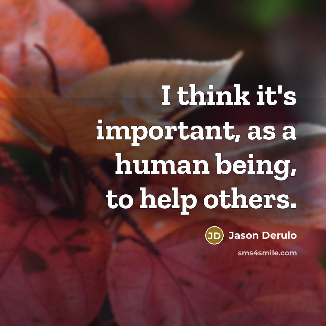 “I think it's important, as a human being, to help others.” quote by Jason Derulo