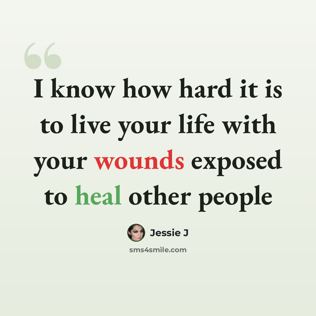 “I know how hard it is to live your life with your wounds exposed to heal other people” quote by Jessie J