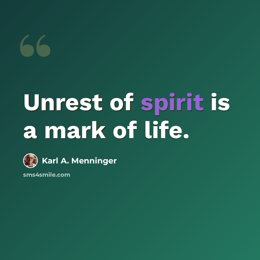 “Unrest of spirit is a mark of life.” quote by Karl A. Menninger