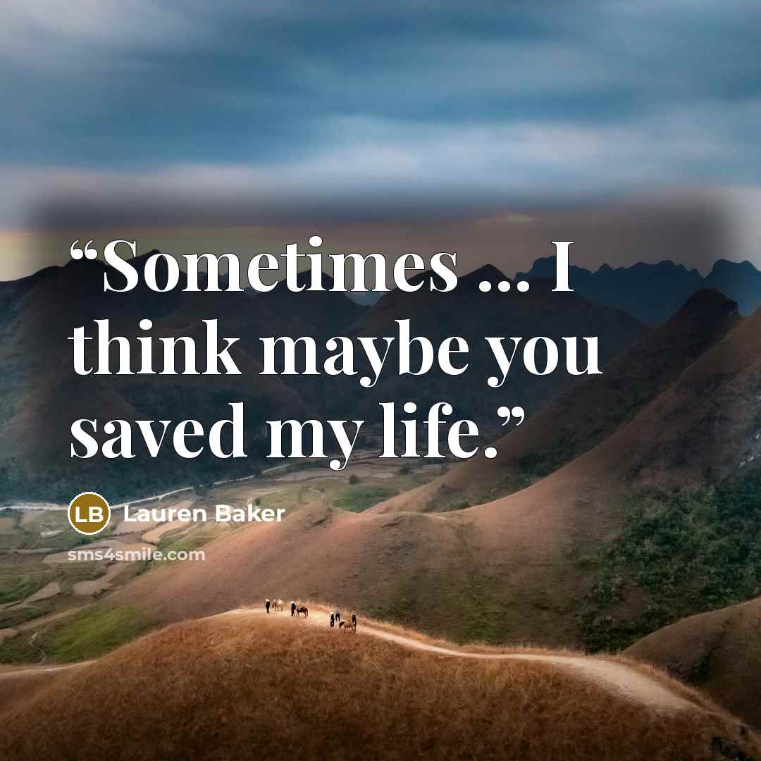 “Sometimes ... I think maybe you saved my life.” quote by Lauren Baker
