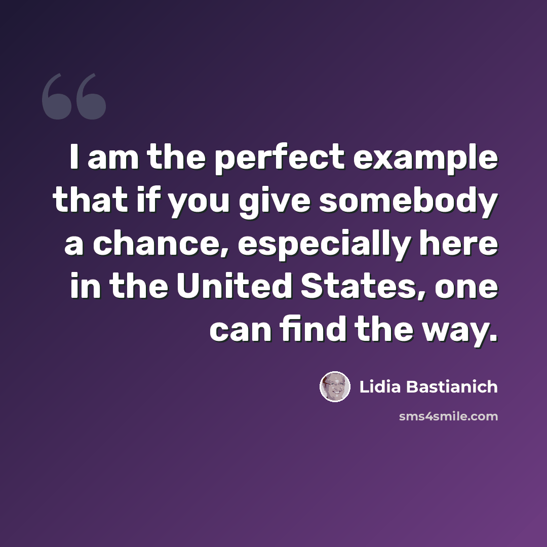 “I am the perfect example that if you give somebody a chance, especially here in the United States, one can find the way.” quote by Lidia Bastianich