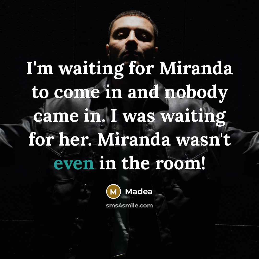 “I'm waiting for Miranda to come in and nobody came in. I was waiting for her. Miranda wasn't even in the room!” quote by Madea