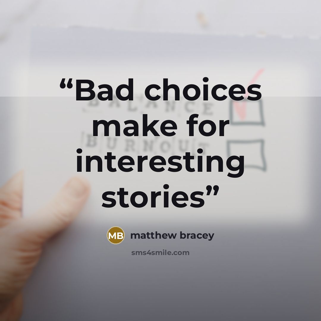 “Bad choices make for interesting stories” quote by Matthew Bracey