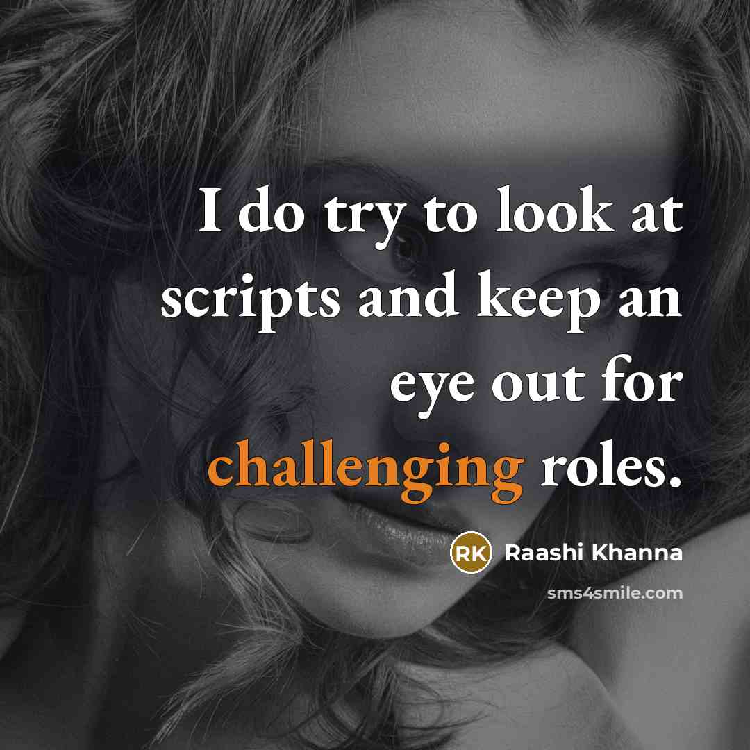 “I do try to look at scripts and keep an eye out for challenging roles.” quote by Raashi Khanna