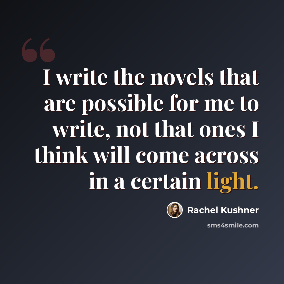 “I write the novels that are possible for me to write, not that ones I think will come across in a certain light.” quote by Rachel Kushner