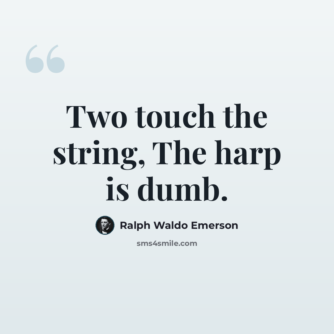 “Two touch the string, The harp is dumb.” quote by Ralph Waldo Emerson