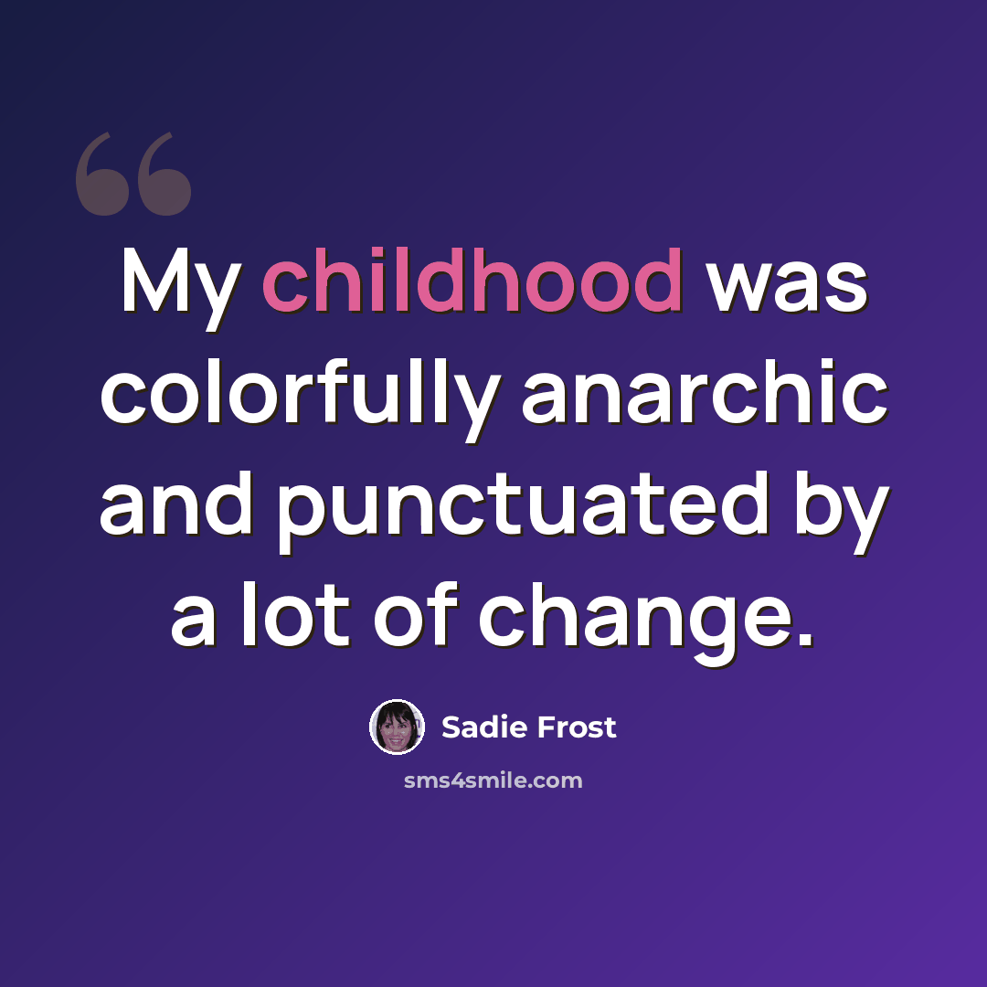 “My childhood was colorfully anarchic and punctuated by a lot of change.” quote by Sadie Frost