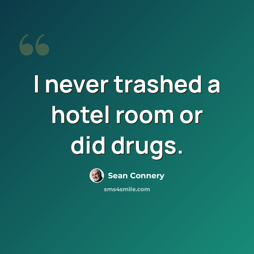 “I never trashed a hotel room or did drugs.” quote by Sean Connery