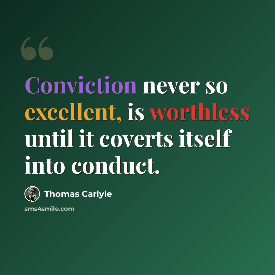 “Conviction never so excellent, is worthless until it coverts itself into conduct.” quote by Thomas Carlyle