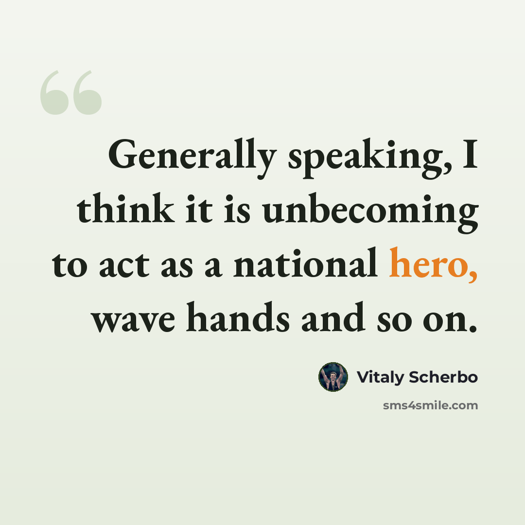 “Generally speaking, I think it is unbecoming to act as a national hero, wave hands and so on.” quote by Vitaly Scherbo