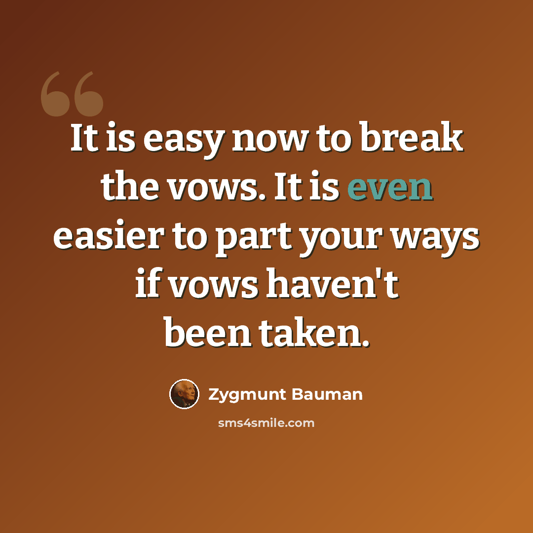 “It is easy now to break the vows. It is even easier to part your ways if vows haven't been taken.” quote by Zygmunt Bauman