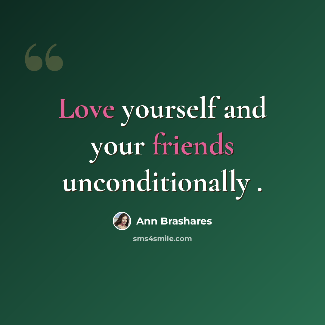 “Love yourself and your friends unconditionally .” quote by Ann Brashares