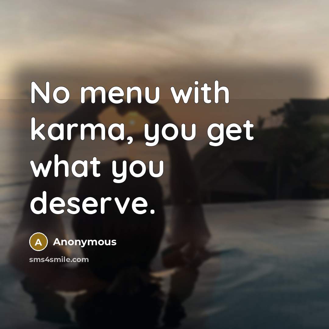 “No menu with karma, you get what you deserve.” quote by Anonymous