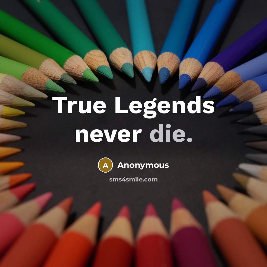 “True Legends never die.” quote by Anonymous