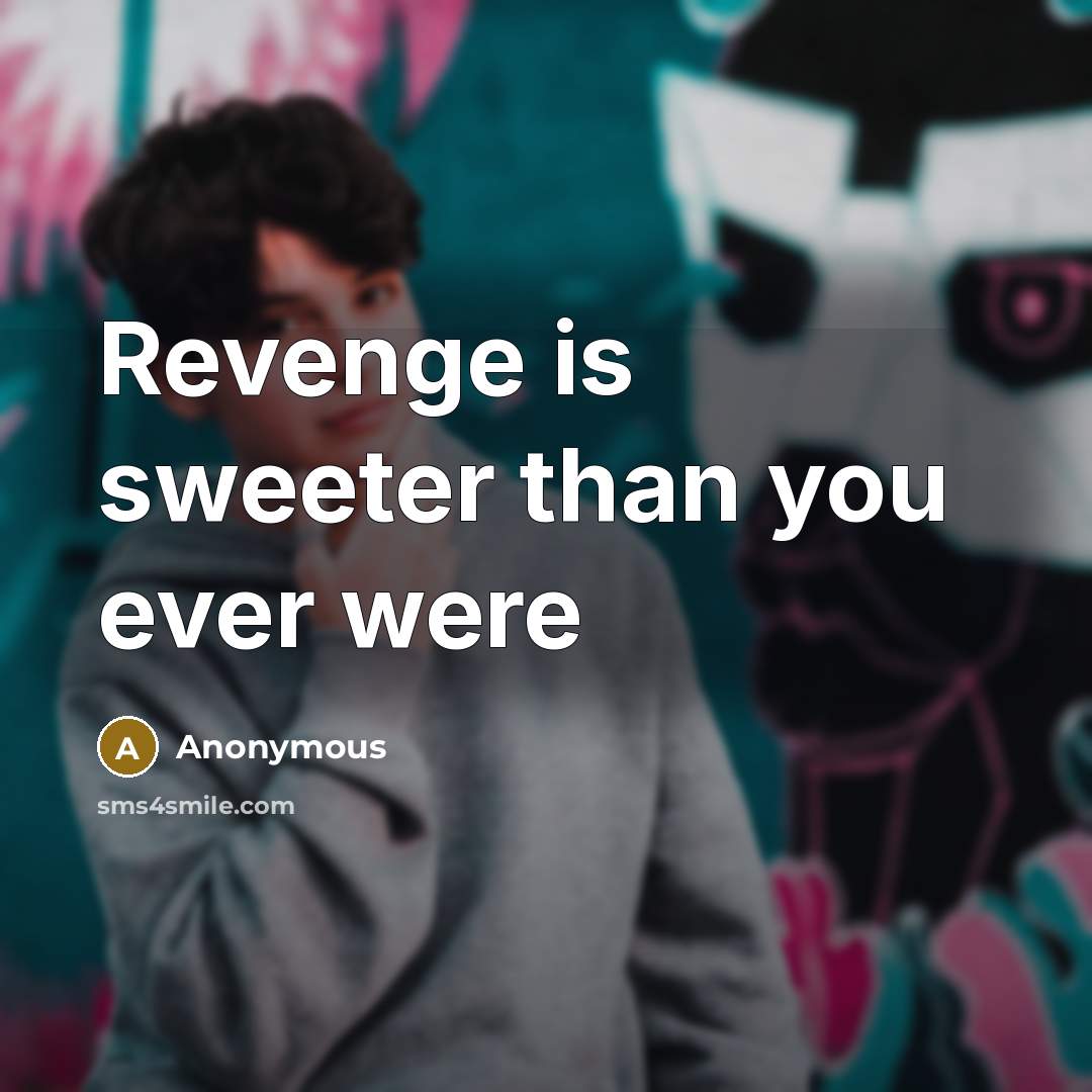 “Revenge is sweeter than you ever were” quote by Anonymous