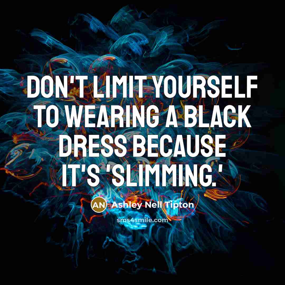 “Don't limit yourself to wearing a black dress because it's 'slimming.'” quote by Ashley Nell Tipton