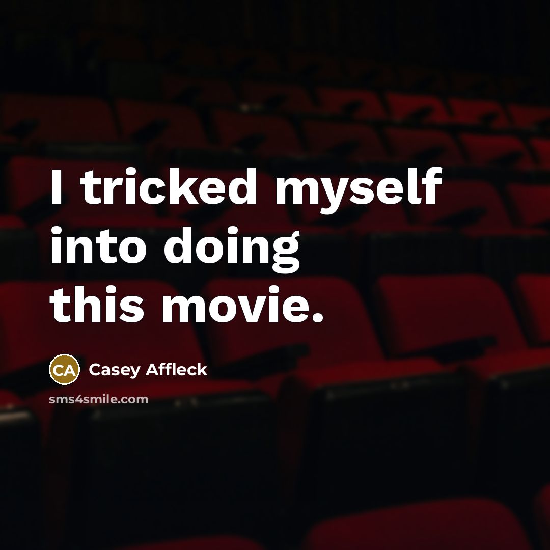 “I tricked myself into doing this movie.” quote by Casey Affleck