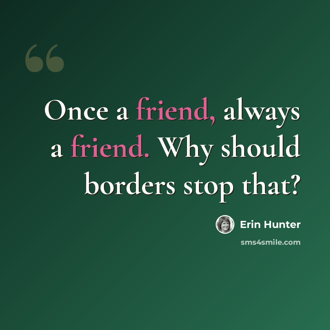 “Once a friend, always a friend. Why should borders stop that?” quote by Erin Hunter