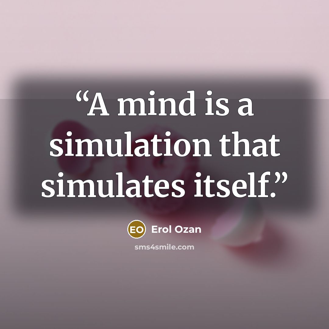 “A mind is a simulation that simulates itself.” quote by Erol Ozan