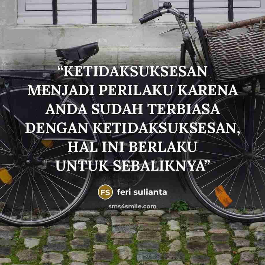 “KETIDAKSUKSESAN MENJADI PERILAKU KARENA ANDA SUDAH TERBIASA DENGAN KETIDAKSUKSESAN, HAL INI BERLAKU UNTUK SEBALIKNYA” quote by Feri Sulianta