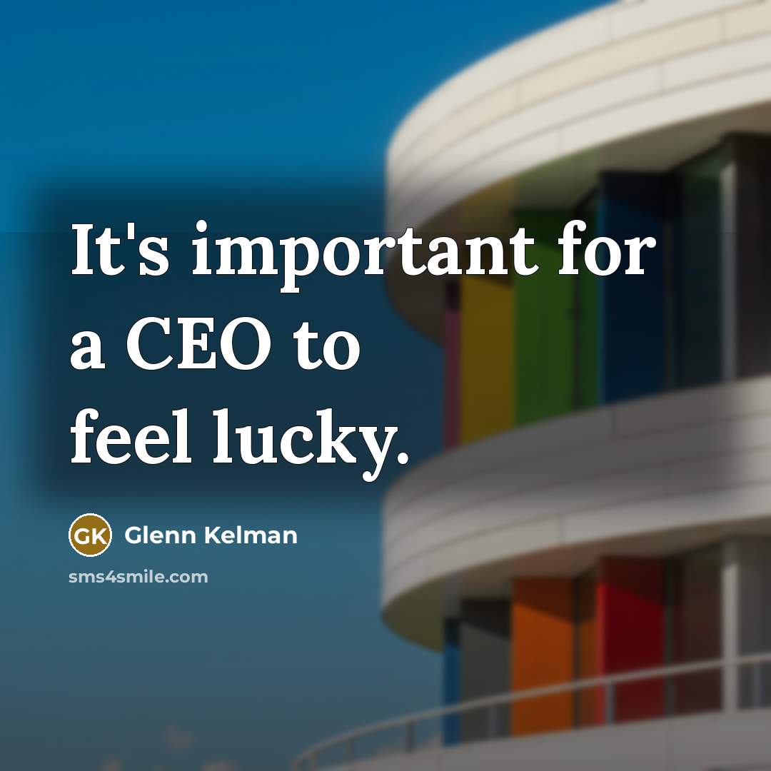 “It's important for a CEO to feel lucky.” quote by Glenn Kelman