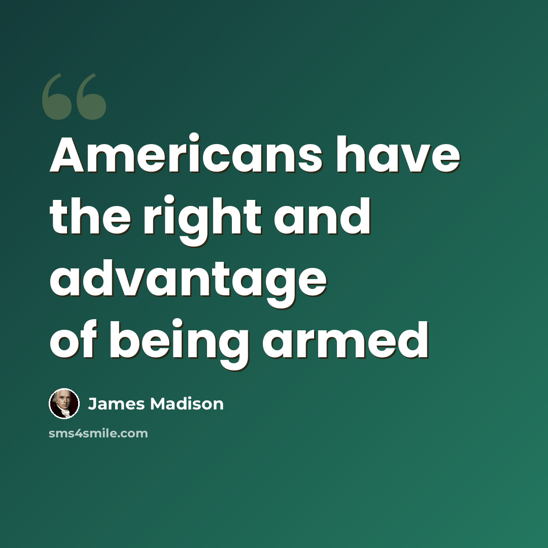 “Americans have the right and advantage of being armed” quote by James Madison