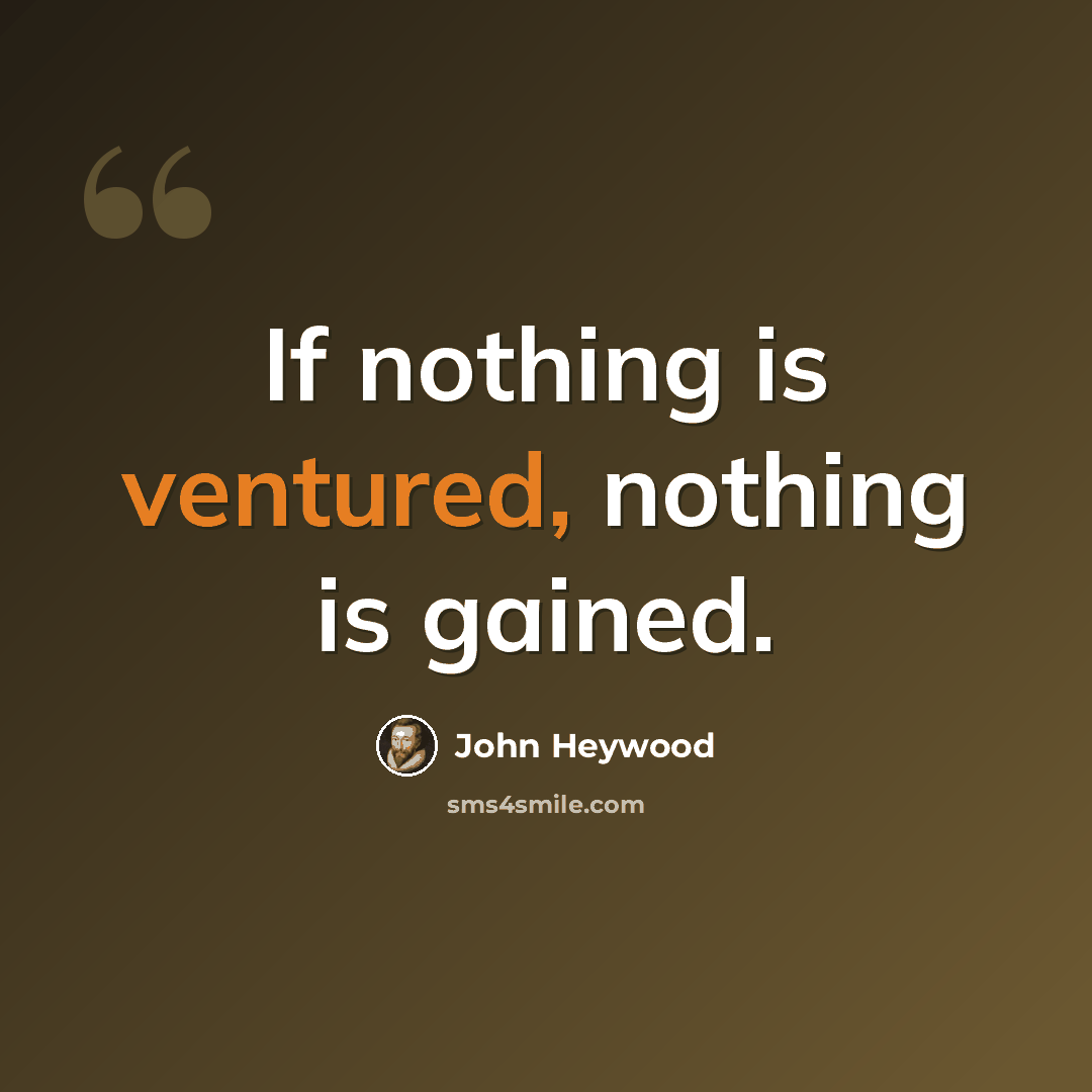 “If nothing is ventured, nothing is gained.” quote by John Heywood