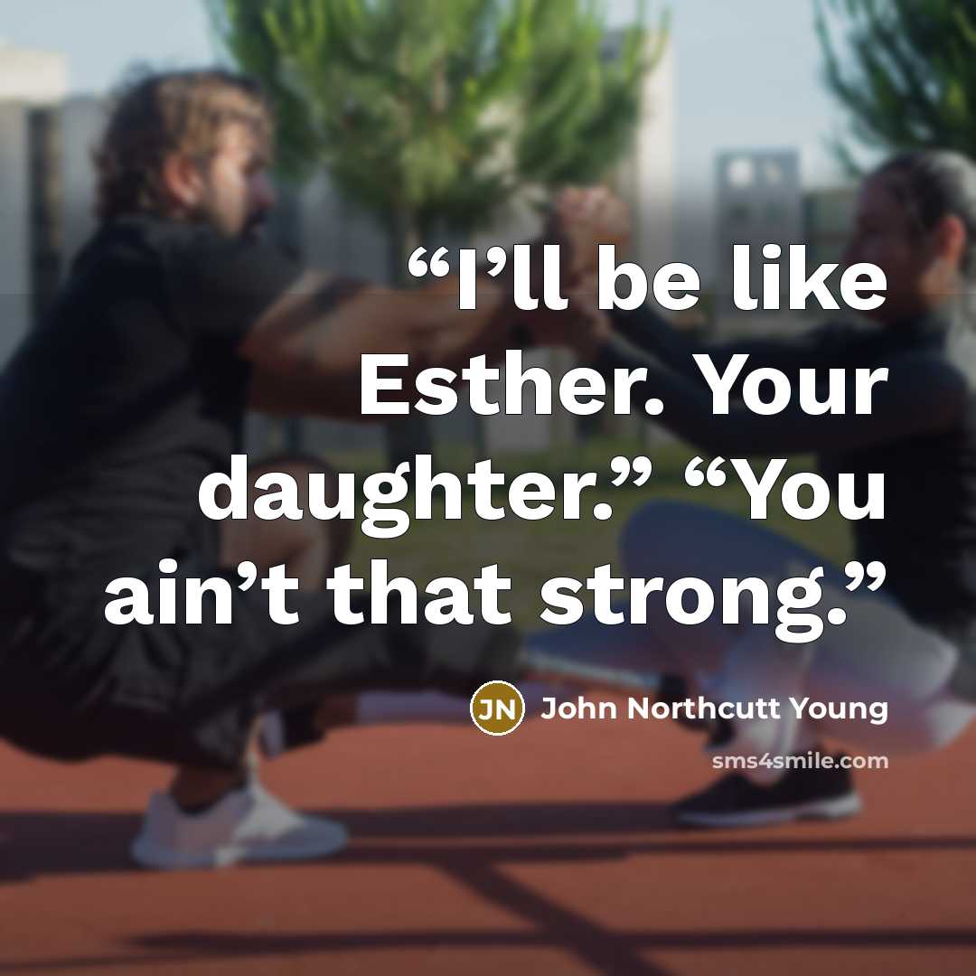 “I’ll be like Esther. Your daughter.” “You ain’t that strong.” quote by John Northcutt Young