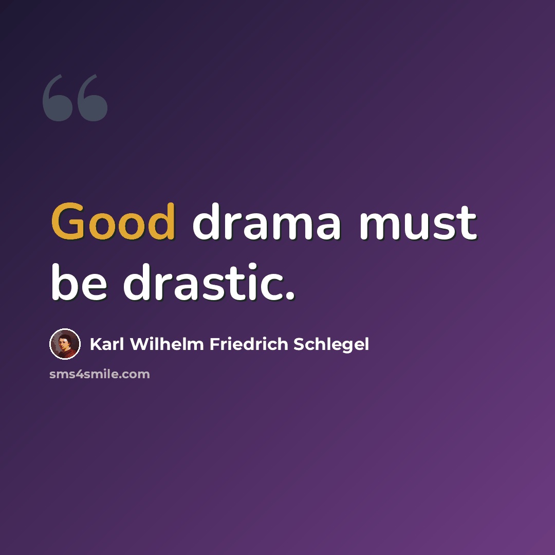 “Good drama must be drastic.” quote by Karl Wilhelm Friedrich Schlegel