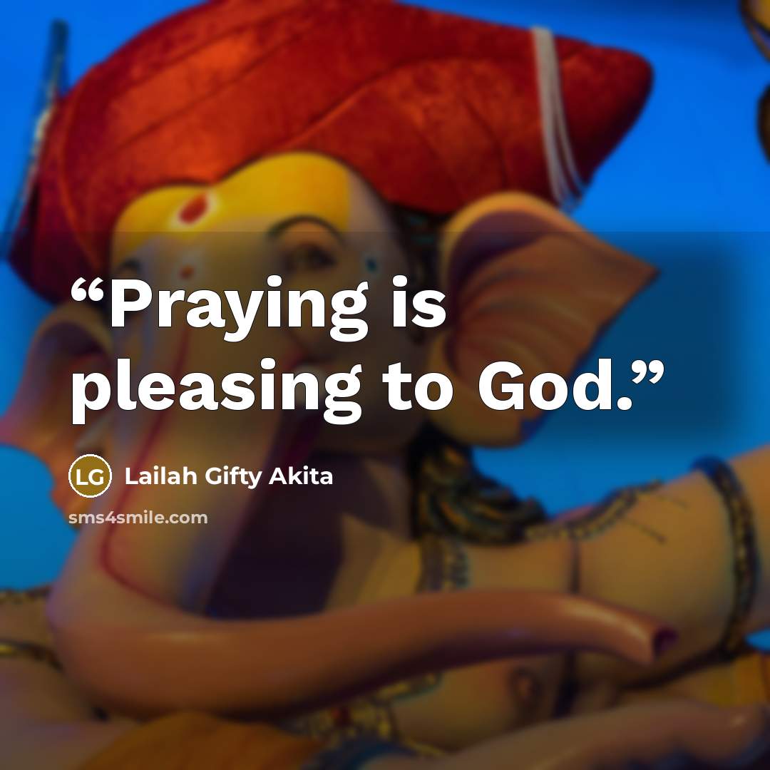 “Praying is pleasing to God.” quote by Lailah Gifty Akita