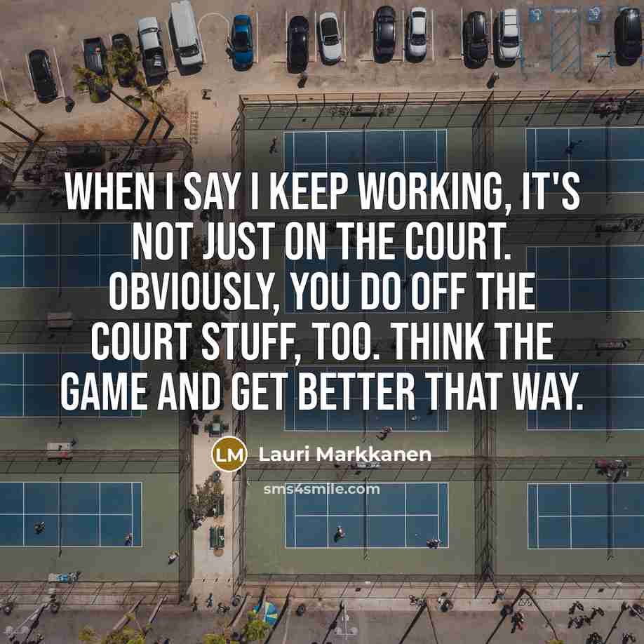 “When I say I keep working, it's not just on the court. Obviously, you do off the court stuff, too. Think the game and get better that way.” quote by Lauri Markkanen