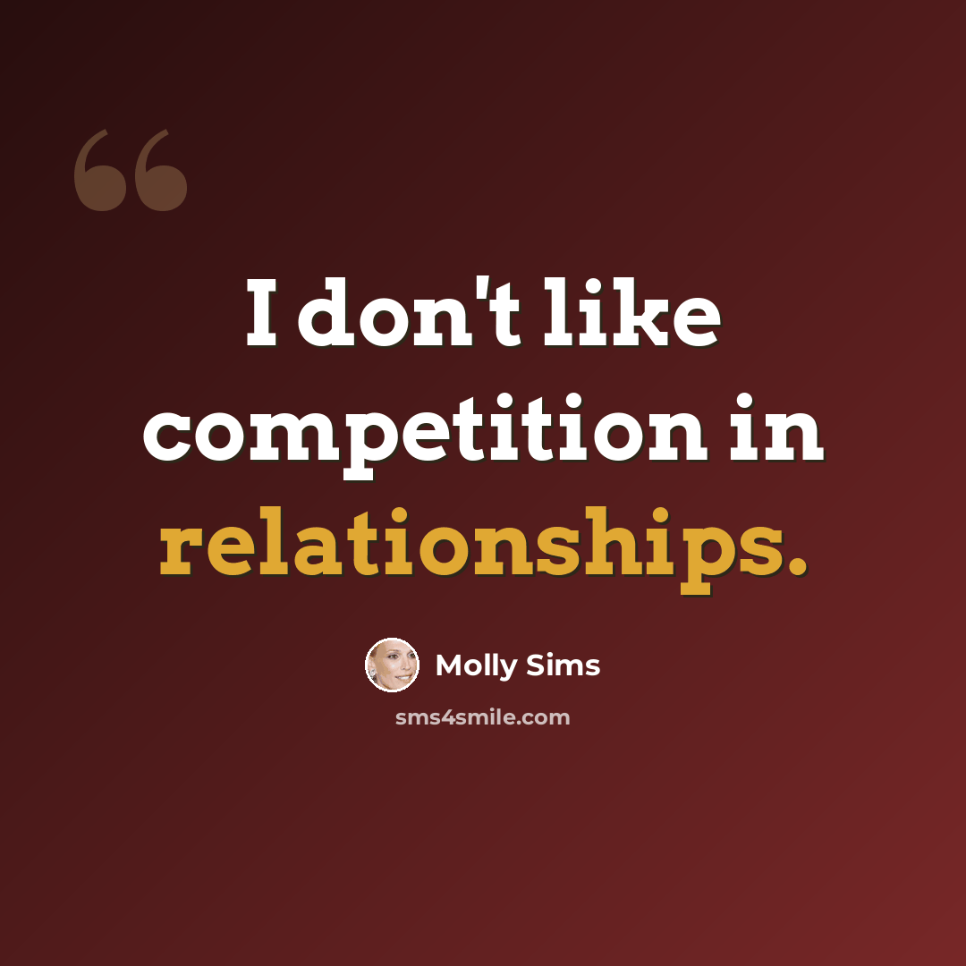 “I don't like competition in relationships.” quote by Molly Sims