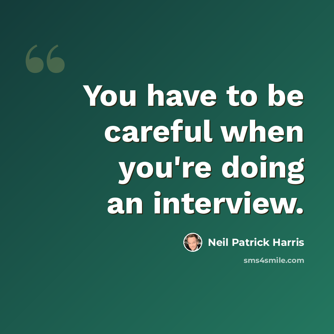 “You have to be careful when you're doing an interview.” quote by Neil Patrick Harris