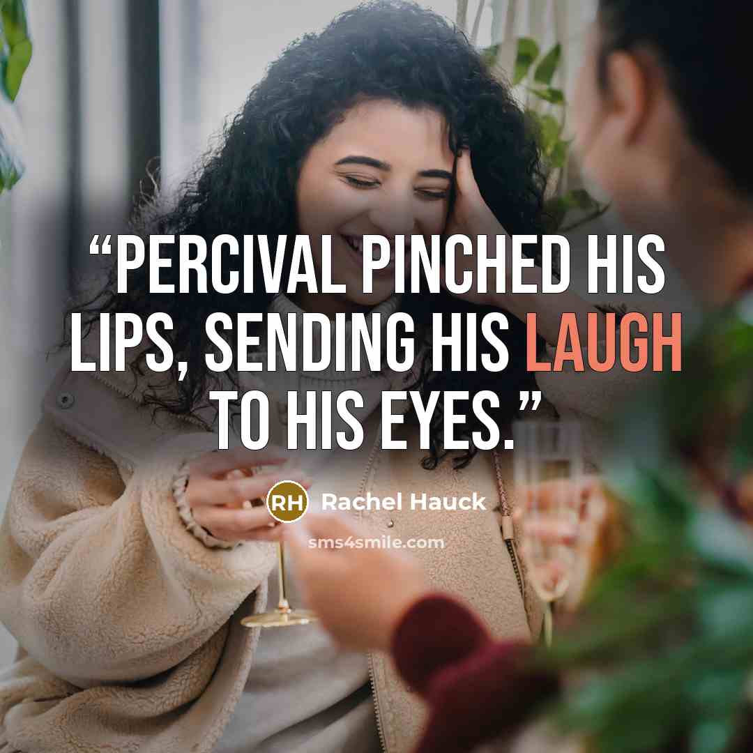 “Percival pinched his lips, sending his laugh to his eyes.” quote by Rachel Hauck