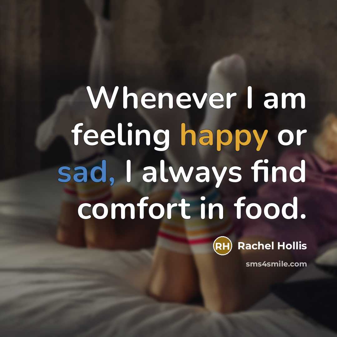 “Whenever I am feeling happy or sad, I always find comfort in food.” quote by Rachel Hollis
