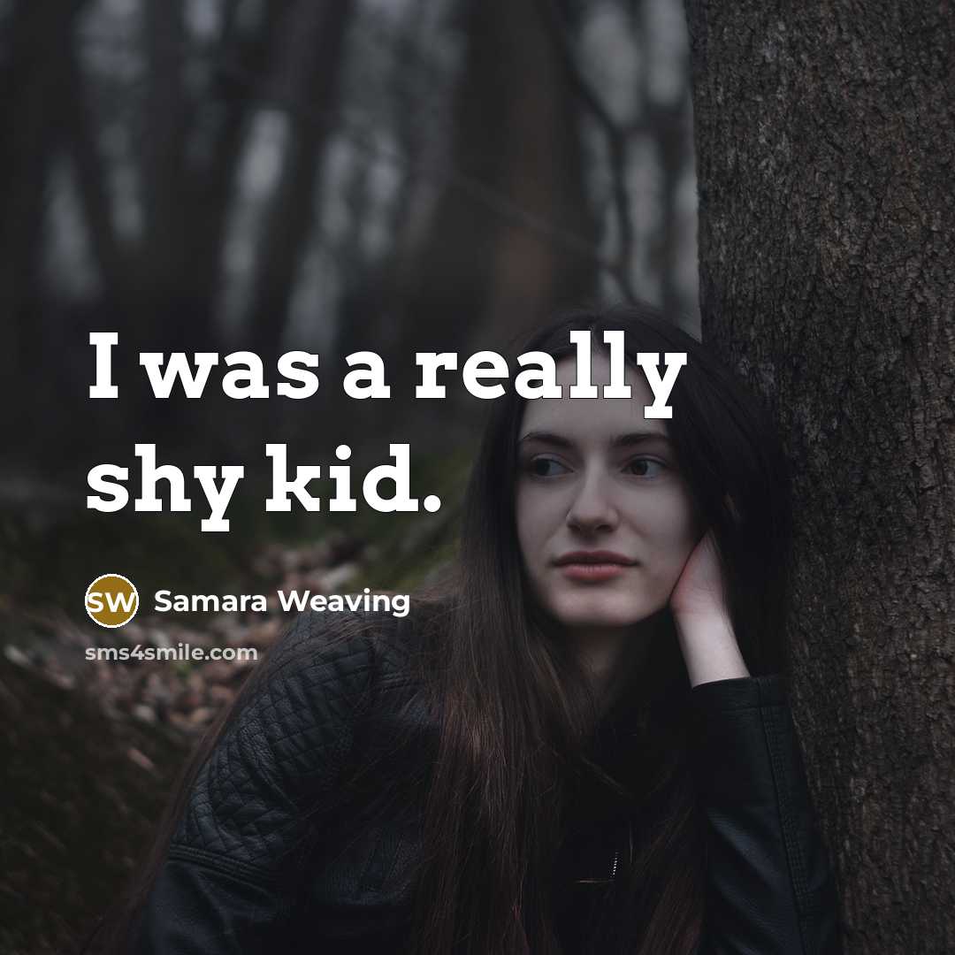 “I was a really shy kid.” quote by Samara Weaving