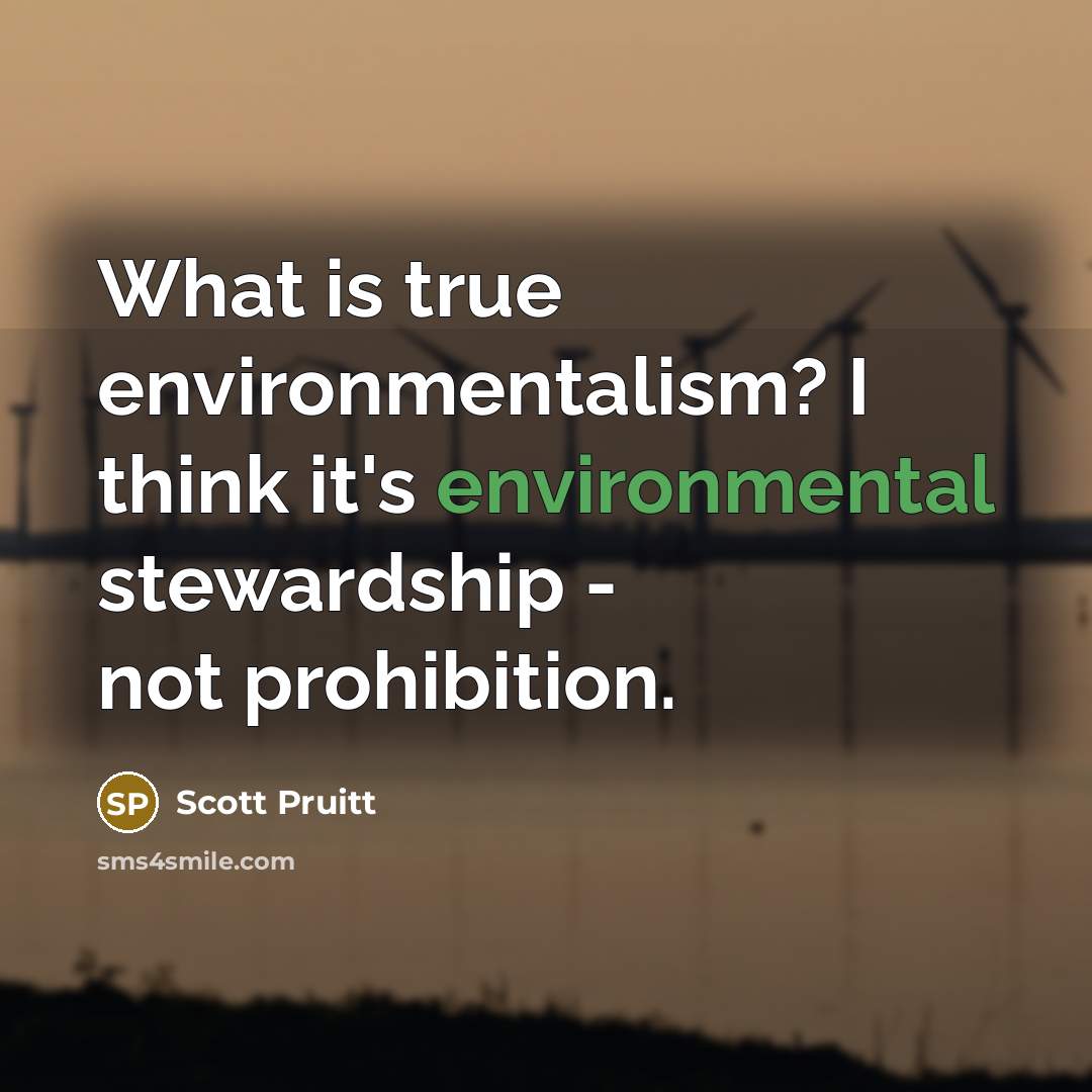 “What is true environmentalism? I think it's environmental stewardship - not prohibition.” quote by Scott Pruitt