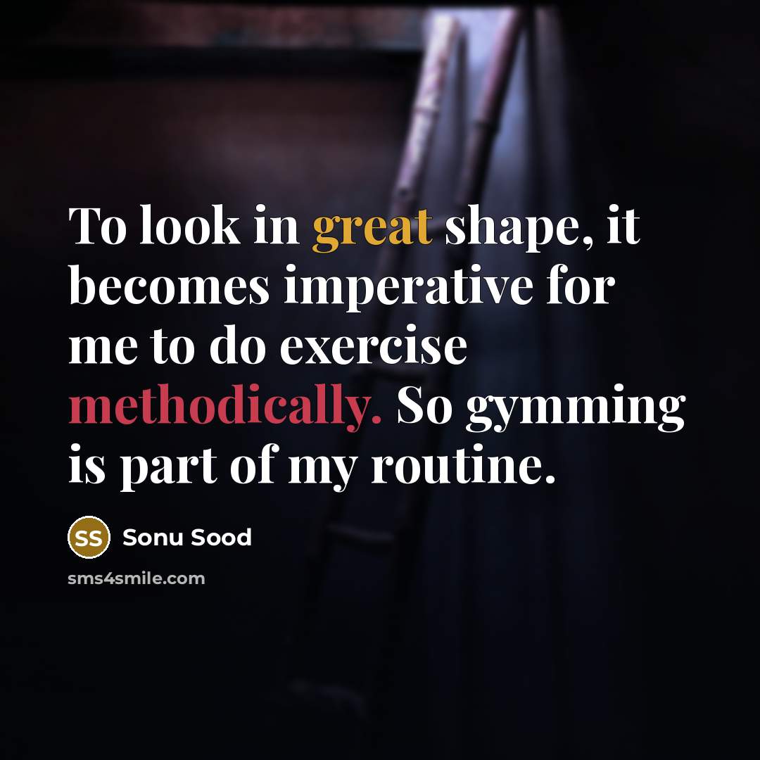 “To look in great shape, it becomes imperative for me to do exercise methodically. So gymming is part of my routine.” quote by Sonu Sood