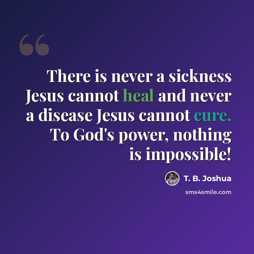 “There is never a sickness Jesus cannot heal and never a disease Jesus cannot cure. To God's power, nothing is impossible!” quote by T. B. Joshua