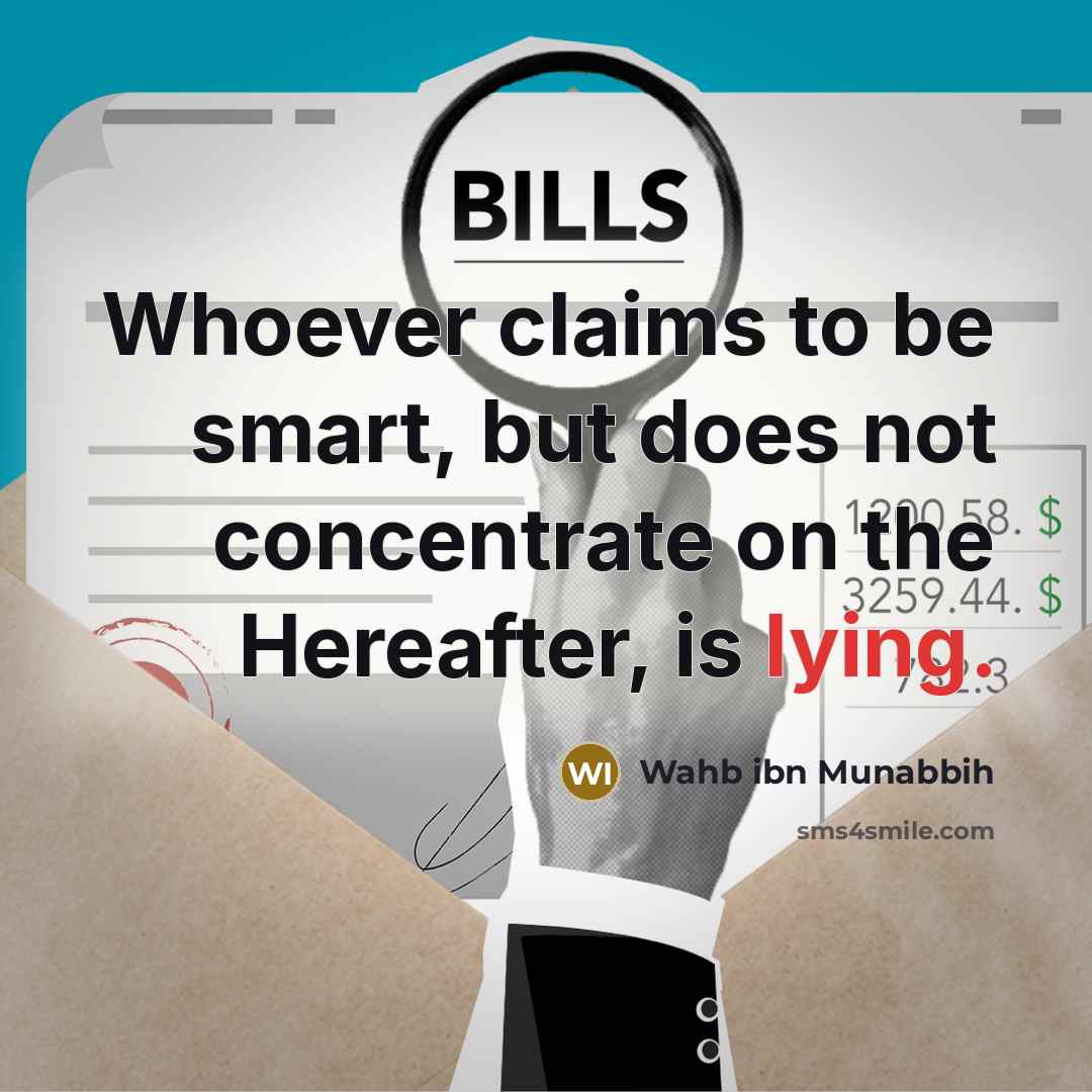 “Whoever claims to be smart, but does not concentrate on the Hereafter, is lying.” quote by Wahb ibn Munabbih