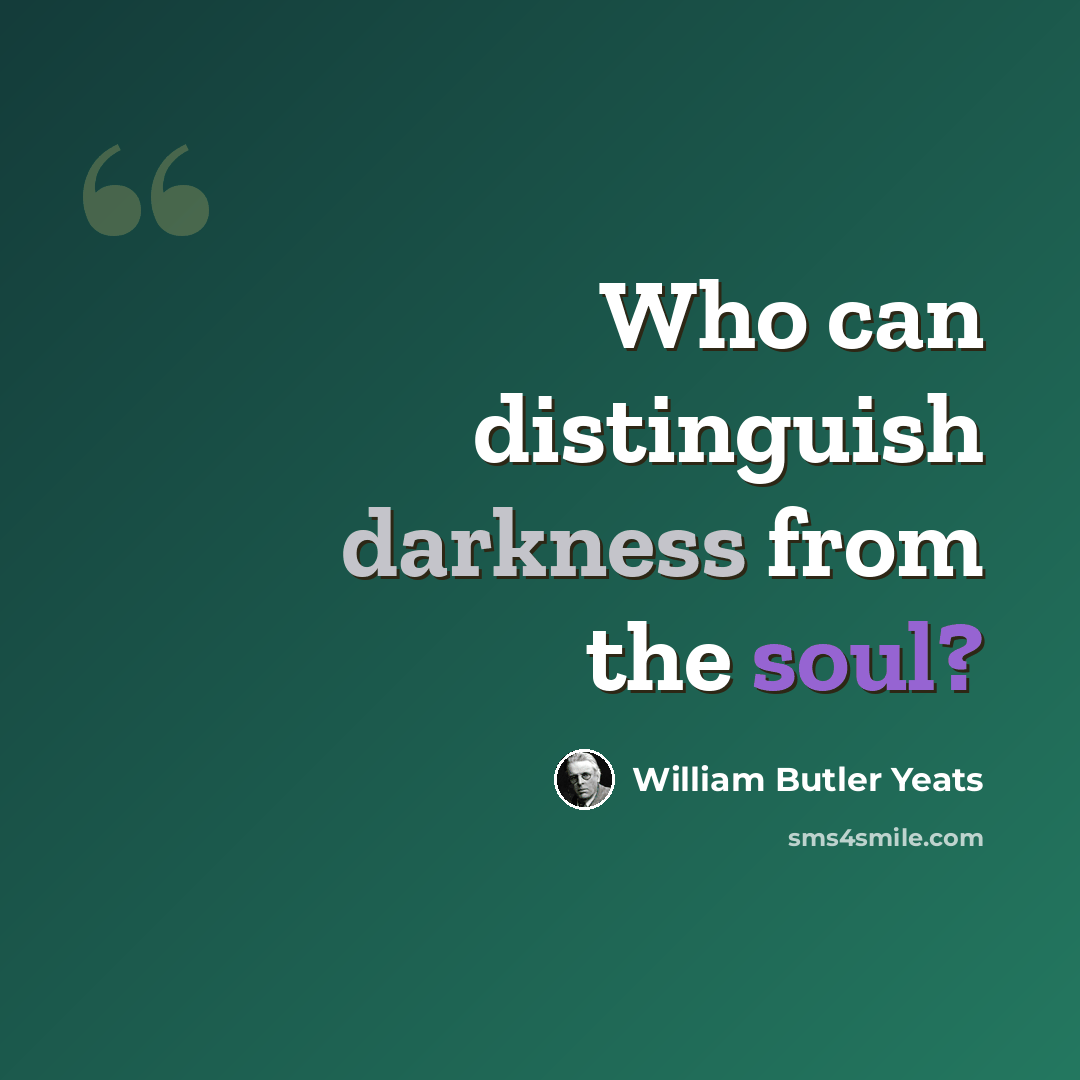 “Who can distinguish darkness from the soul?” quote by William Butler Yeats