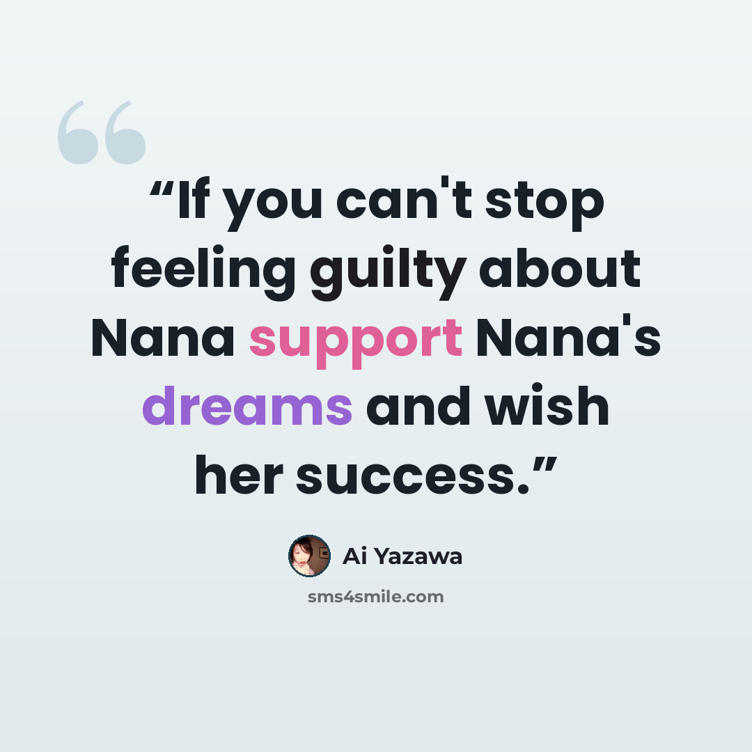 “If you can't stop feeling guilty about Nana support Nana's dreams and wish her success.” quote by Ai Yazawa