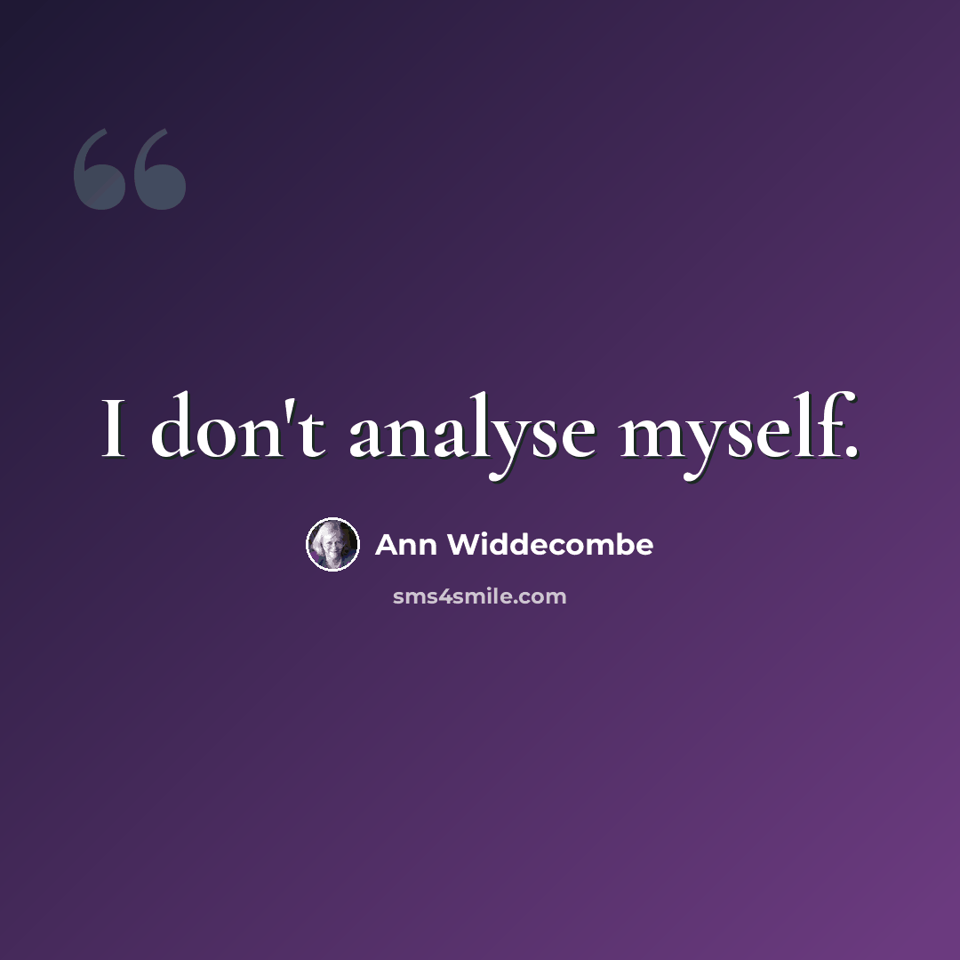 “I don't analyse myself.” quote by Ann Widdecombe