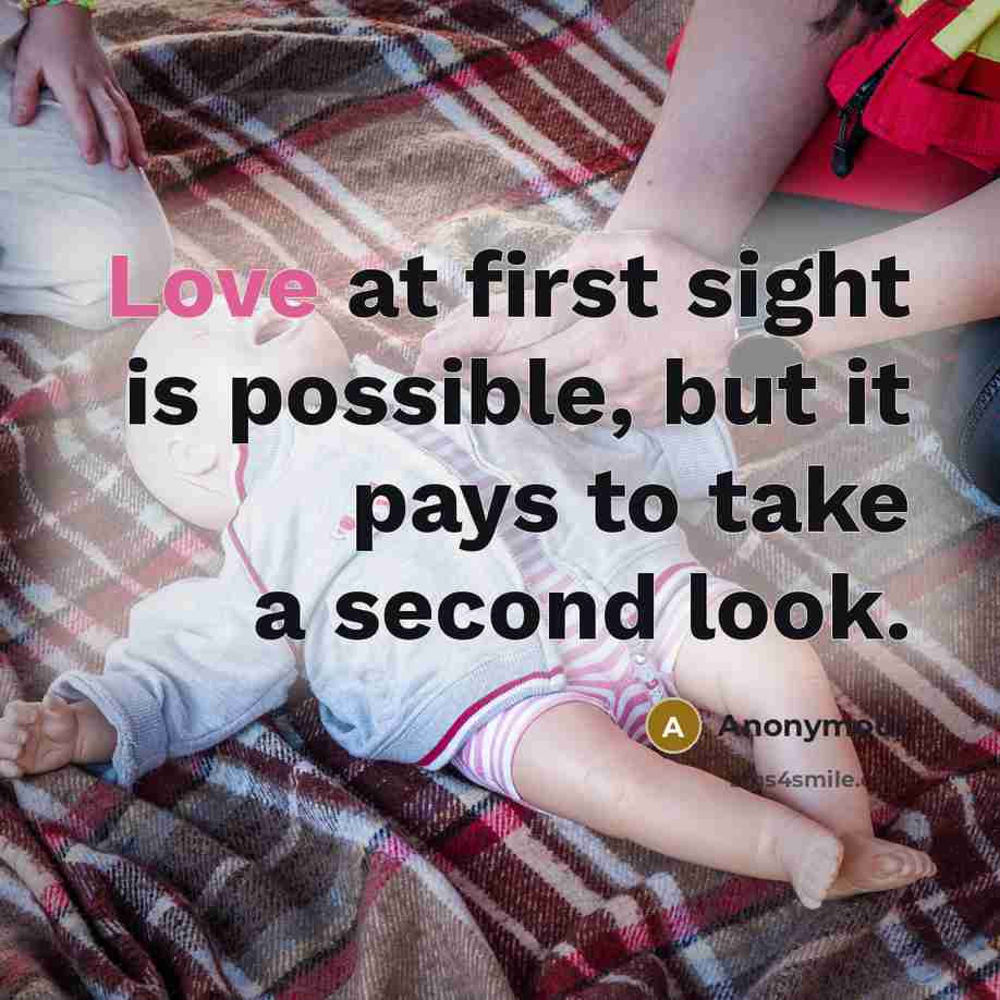 “Love at first sight is possible, but it pays to take a second look.” quote by Anonymous