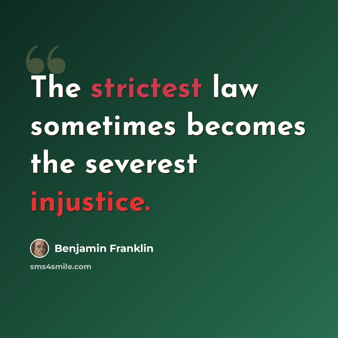 “The strictest law sometimes becomes the severest injustice.” quote by Benjamin Franklin