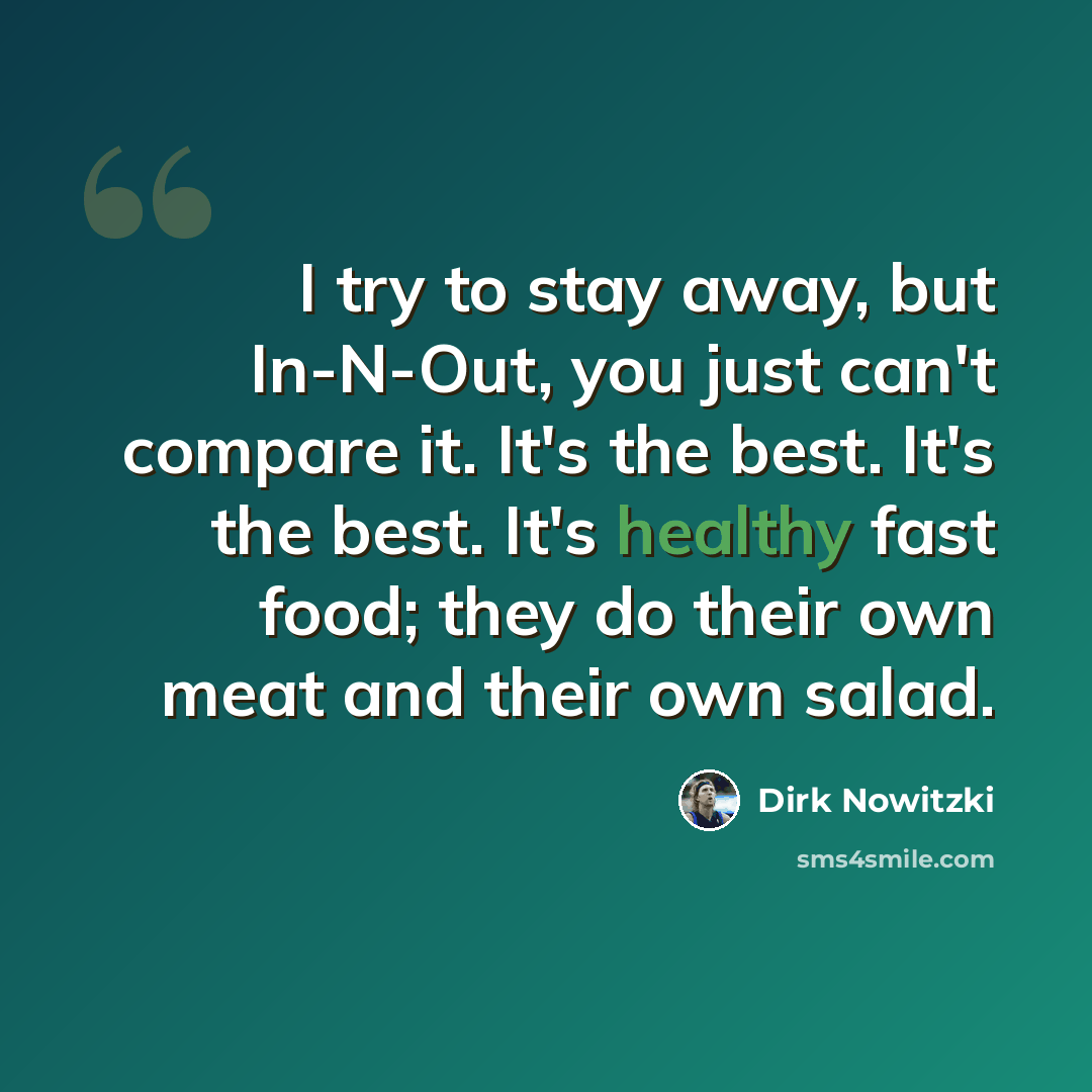 “I try to stay away, but In-N-Out, you just can't compare it. It's the best. It's the best. It's healthy fast food; they do their own meat and their own salad.” quote by Dirk Nowitzki