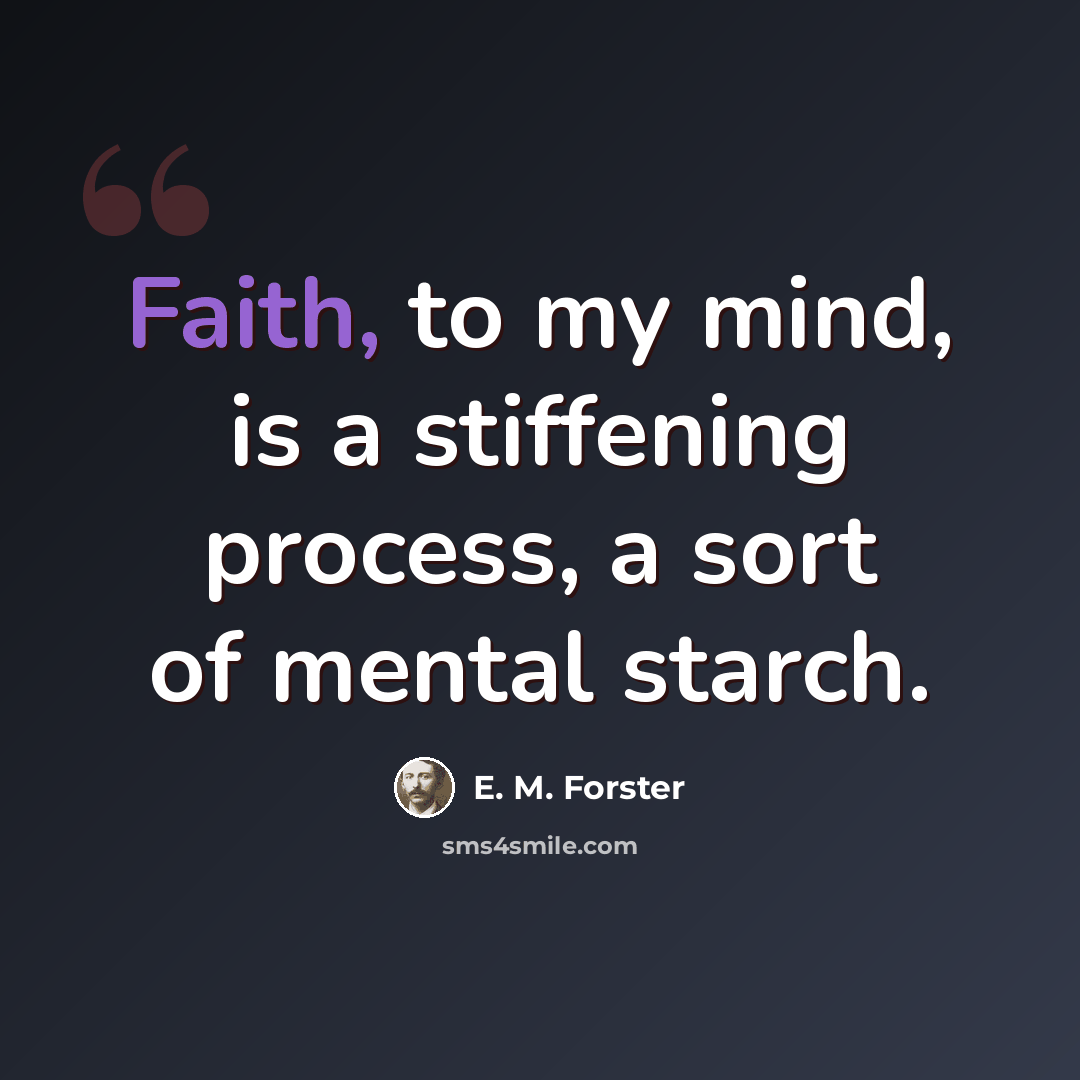 “Faith, to my mind, is a stiffening process, a sort of mental starch.” quote by E. M. Forster