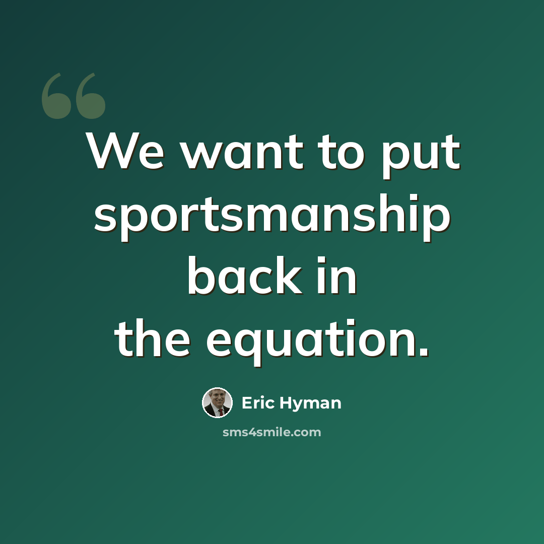 “We want to put sportsmanship back in the equation.” quote by Eric Hyman
