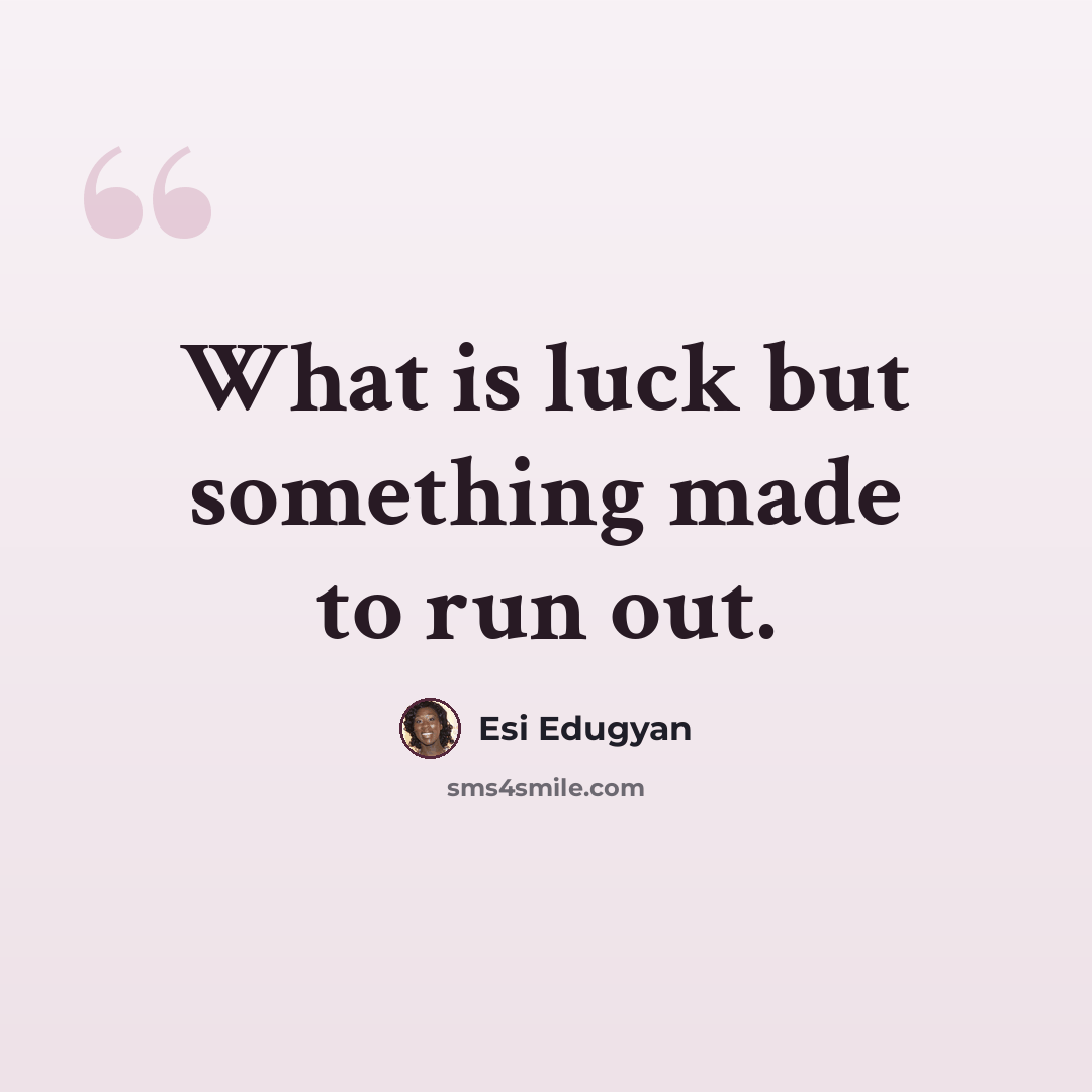 “What is luck but something made to run out.” quote by Esi Edugyan
